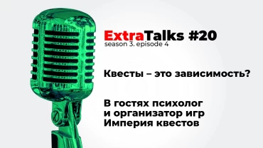 Подкаст ExtraTalks #20 – Квесты – это зависимость? В гостях психолог и организатор игр из 